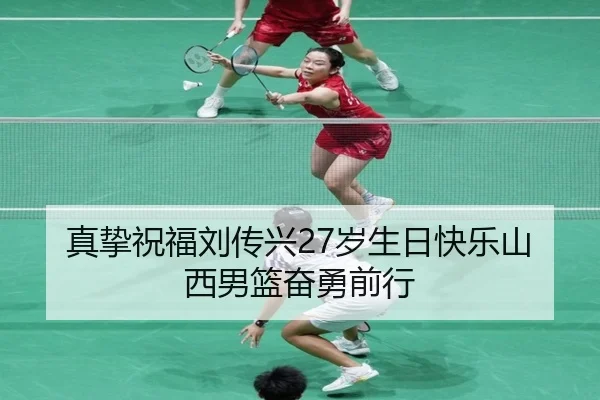 真挚祝福刘传兴27岁生日快乐山西男篮奋勇前行