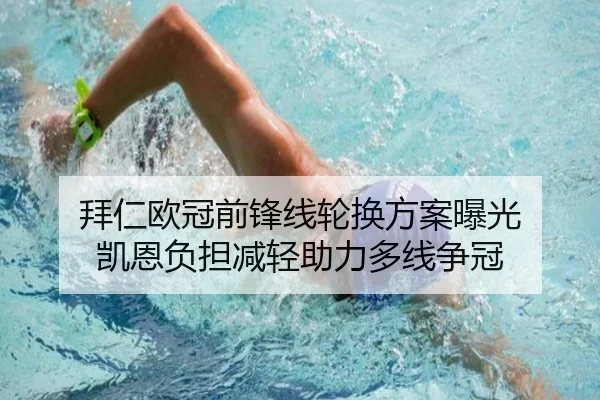 拜仁欧冠前锋线轮换方案曝光 凯恩负担减轻助力多线争冠